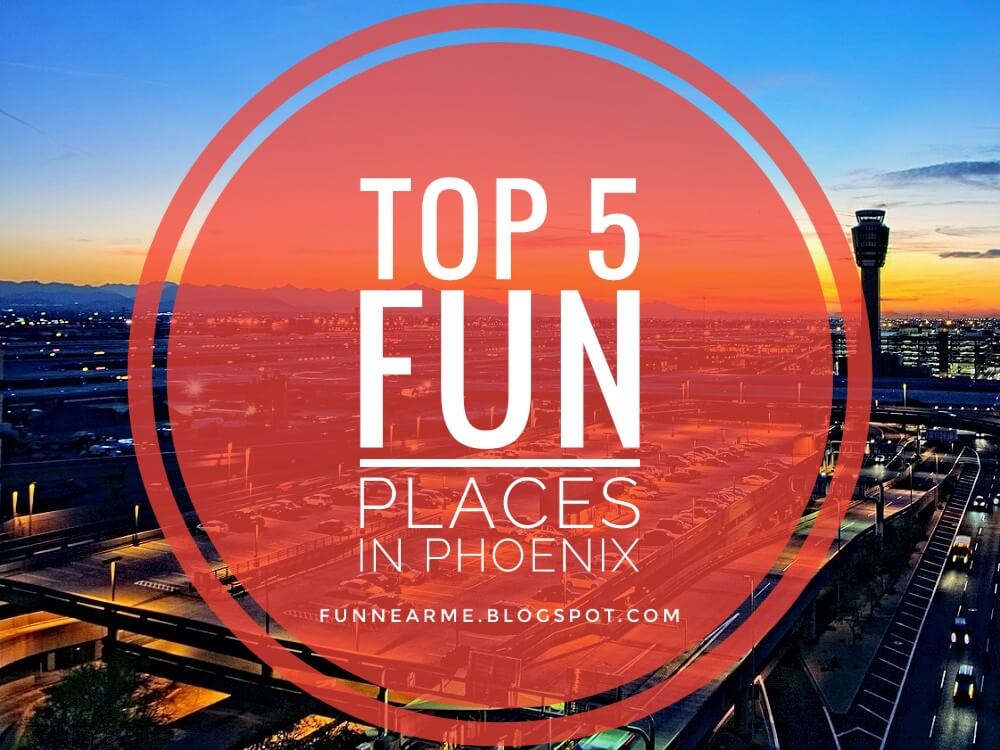 Top 5 Fun Places to Go in Phoenix Fun Near Me